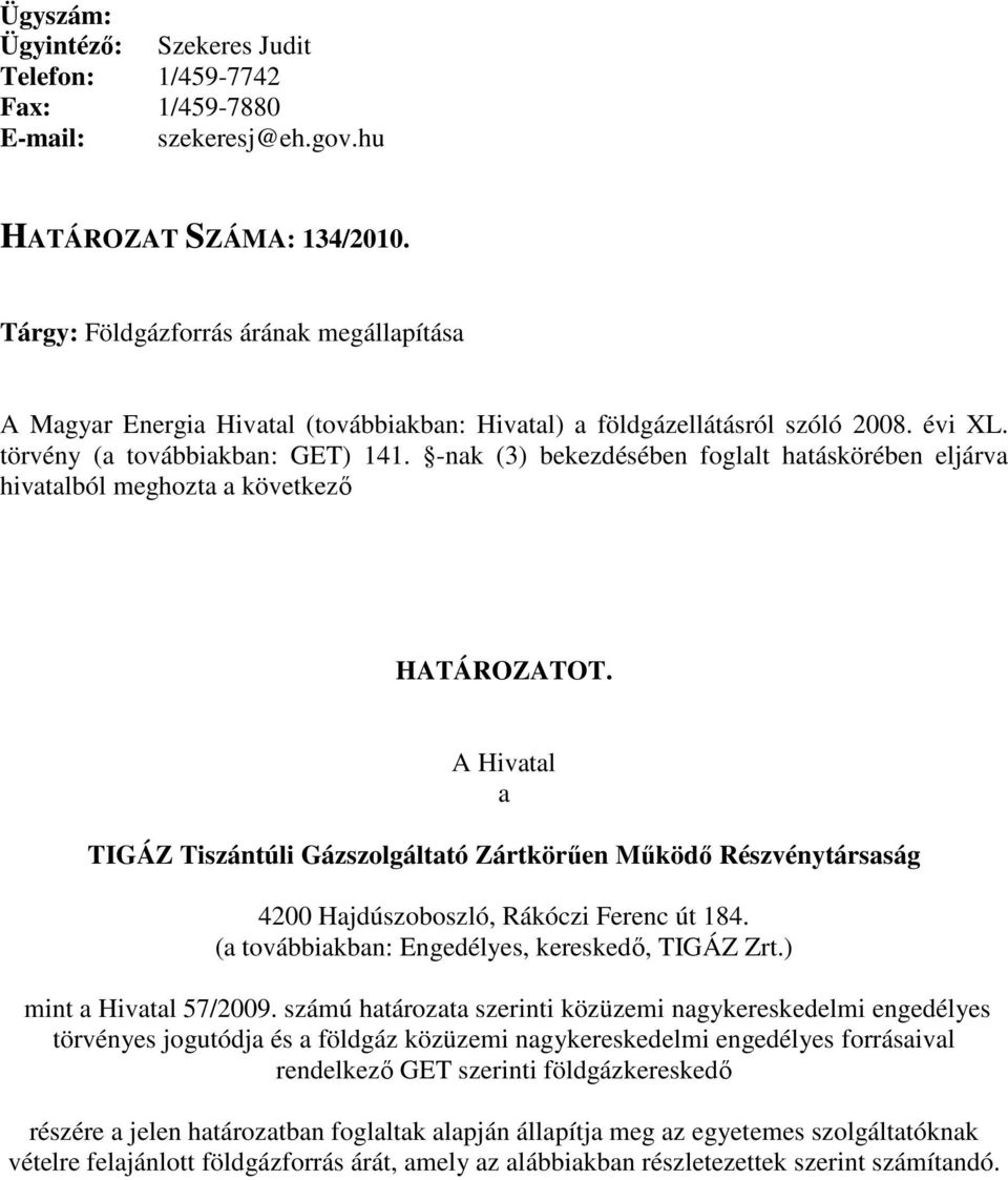 -nak (3) bekezdésében foglalt hatáskörében eljárva hivatalból meghozta a következő HATÁROZATOT.