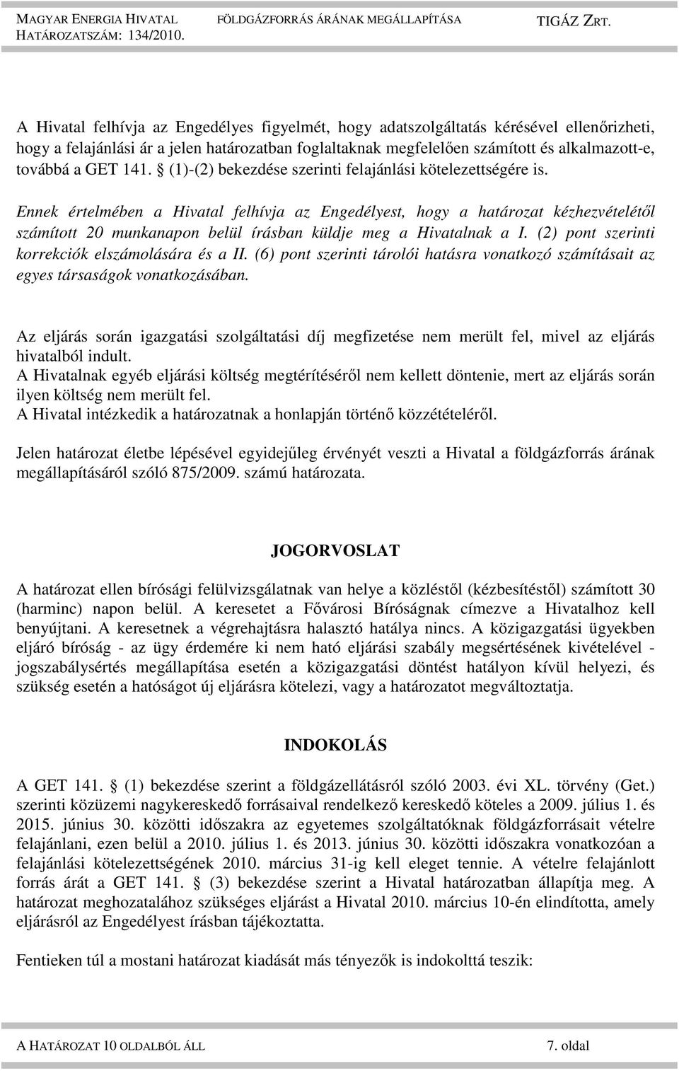 Ennek értelmében a Hivatal felhívja az Engedélyest, hogy a határozat kézhezvételétől számított 20 munkanapon belül írásban küldje meg a Hivatalnak a I.