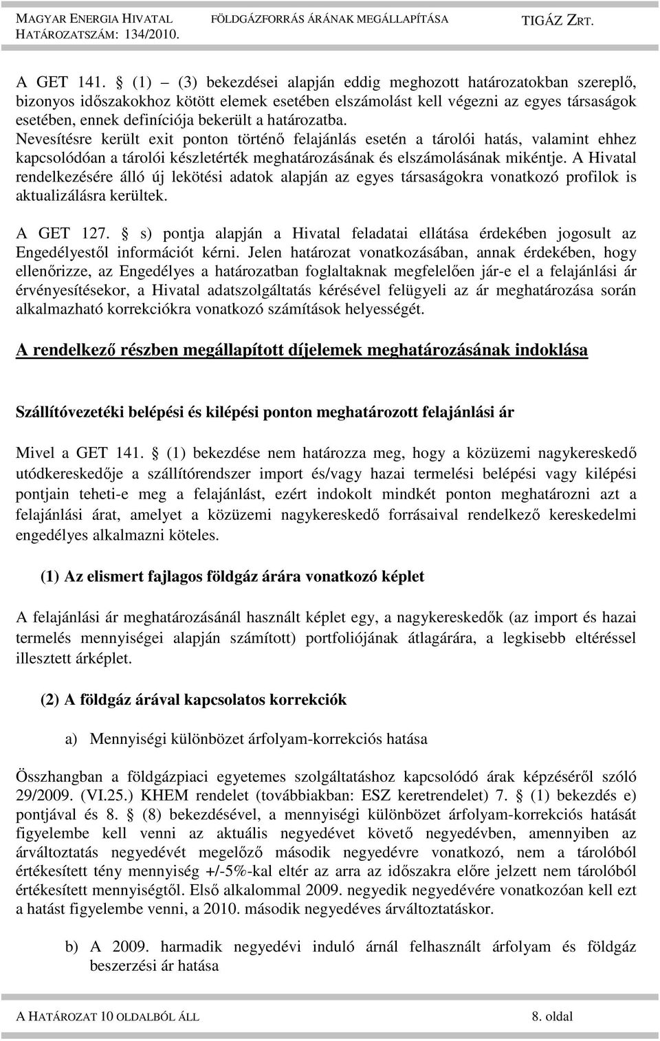 határozatba. Nevesítésre került exit ponton történő felajánlás esetén a tárolói hatás, valamint ehhez kapcsolódóan a tárolói készletérték meghatározásának és elszámolásának mikéntje.