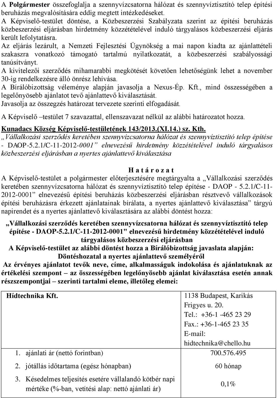 Az eljárás lezárult, a Nemzeti Fejlesztési Ügynökség a mai napon kiadta az ajánlattételi szakaszra vonatkozó támogató tartalmú nyilatkozatát, a közbeszerzési szabályossági tanúsítványt.