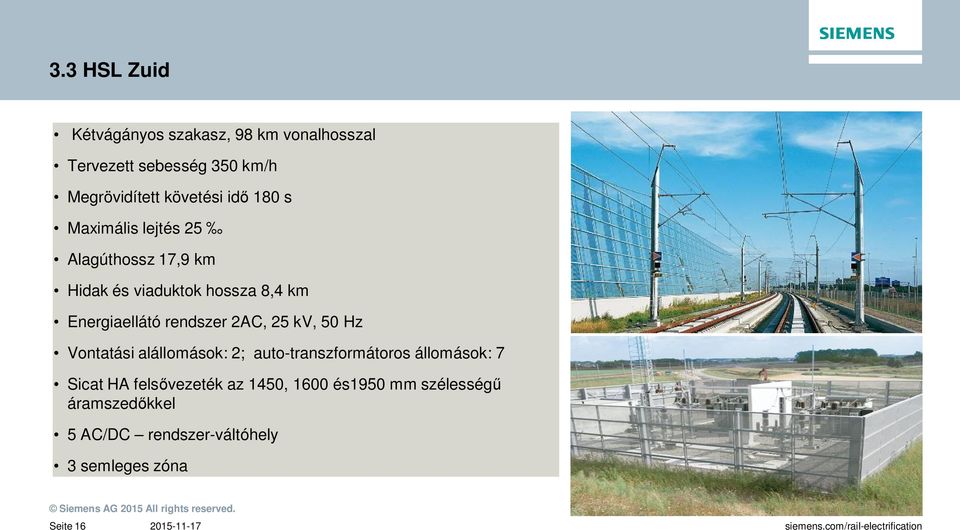 Energiaellátó rendszer 2AC, 25 kv, 50 Hz Vontatási alállomások: 2; auto-transzformátoros állomások: 7