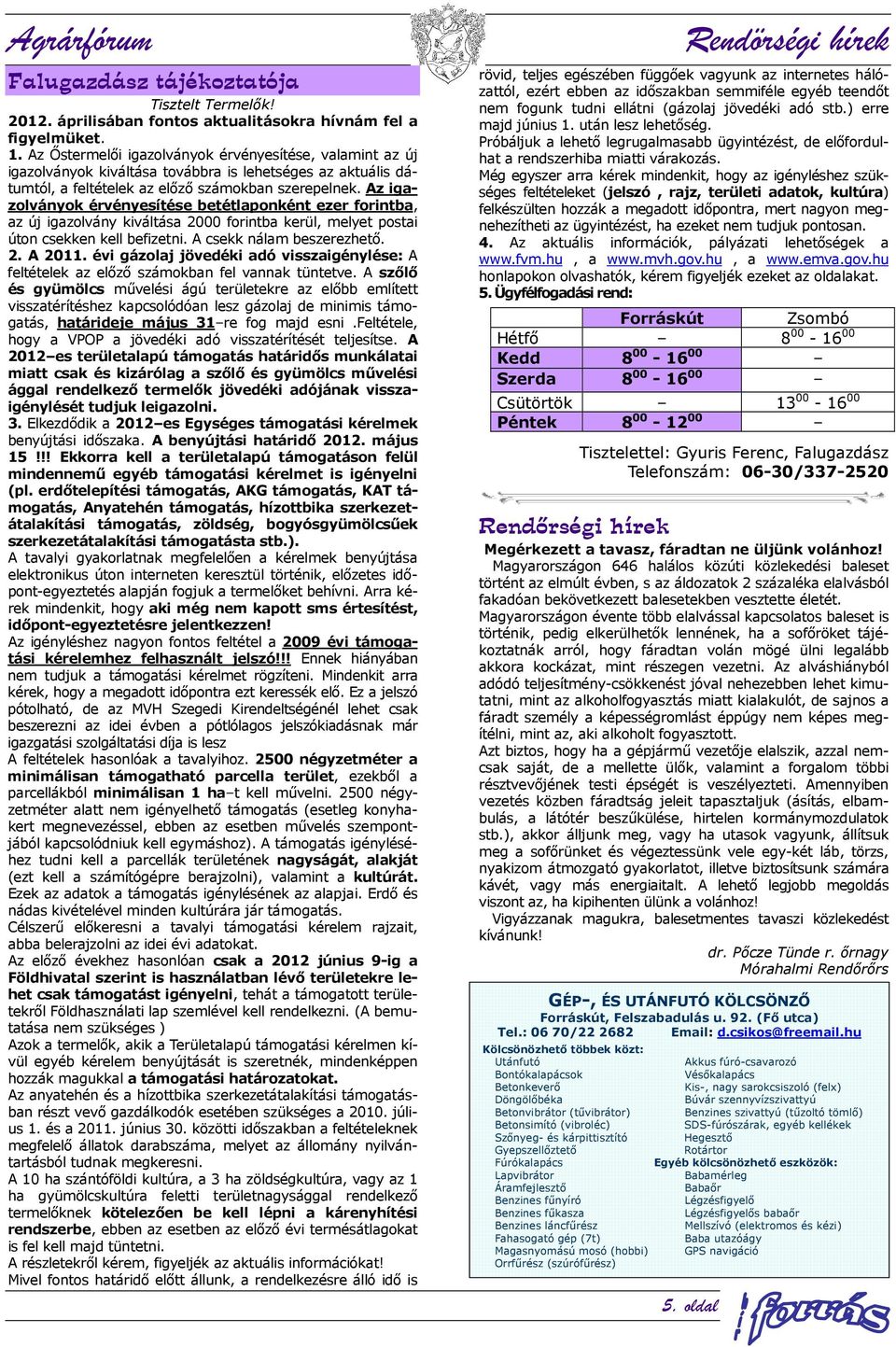 Az igazolványok érvényesítése betétlaponként ezer forintba, az új igazolvány kiváltása 2000 forintba kerül, melyet postai úton csekken kell befizetni. A csekk nálam beszerezhető. 2. A 2011.