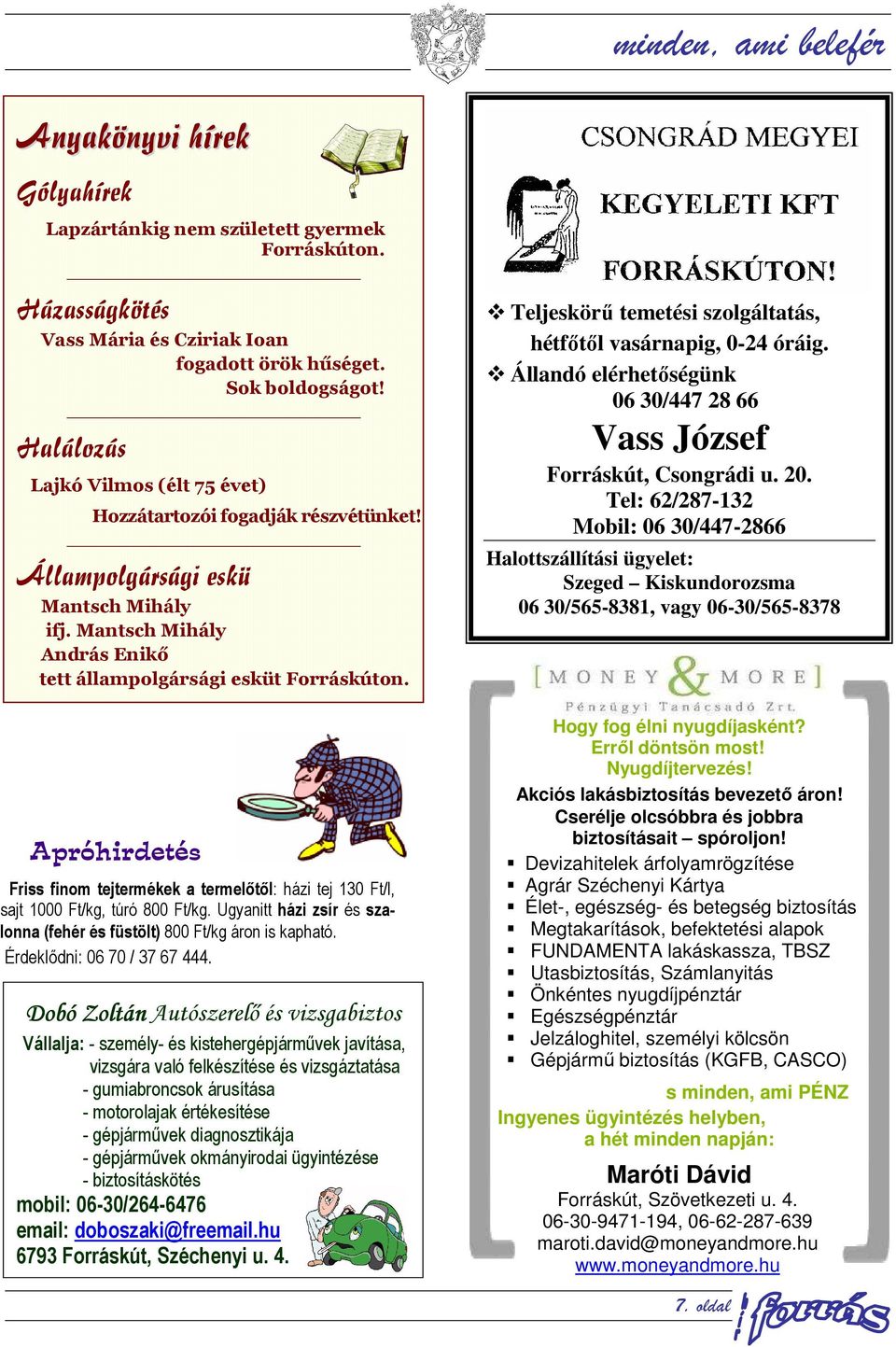 Apróhirdetés Friss finom tejtermékek a termelőtől: házi tej 130 Ft/l, sajt 1000 Ft/kg, túró 800 Ft/kg. Ugyanitt házi zsír és szalonna (fehér és füstölt) 800 Ft/kg áron is kapható.
