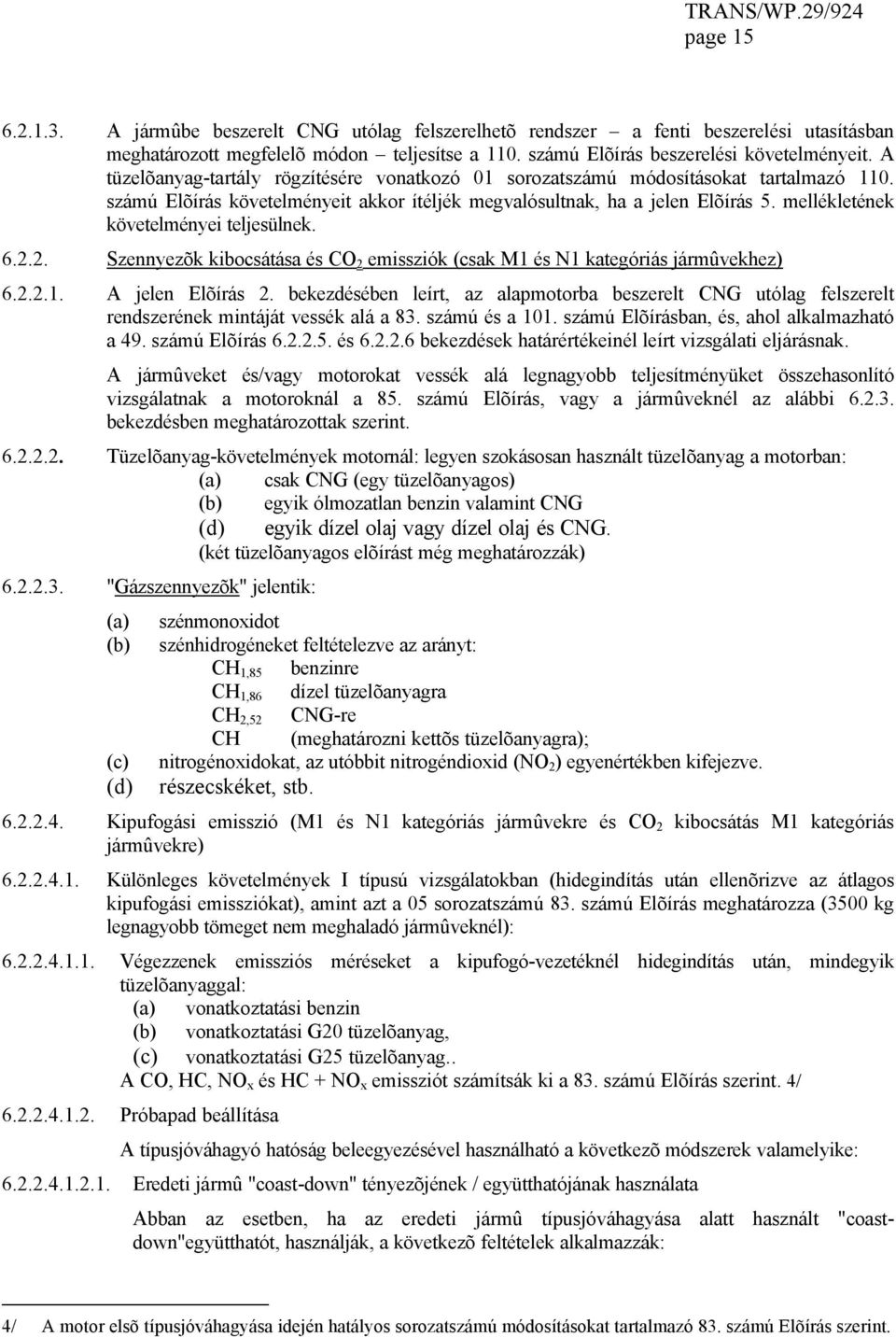 mellékletének követelményei teljesülnek. 6.2.2. Szennyezõk kibocsátása és CO 2 emissziók (csak M1 és N1 kategóriás jármûvekhez) 6.2.2.1. A jelen Elõírás 2.