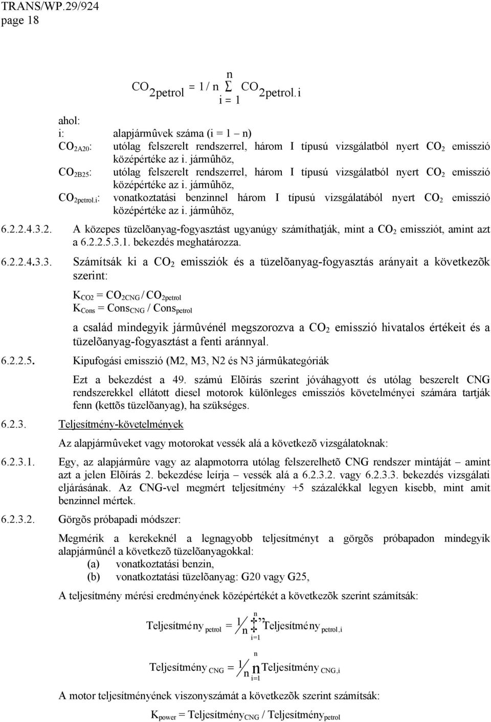 i : vonatkoztatási benzinnel három I típusú vizsgálatából nyert CO 2 emisszió középértéke az i. jármûhöz, 6.2.2.4.3.2. A közepes tüzelõanyag-fogyasztást ugyanúgy számíthatják, mint a CO 2 emissziót, amint azt a 6.