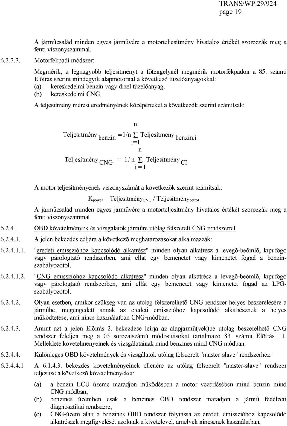 számú Elõírás szerint mindegyik alapmotornál a következõ tüzelõanyagokkal: (a) kereskedelmi benzin vagy dízel tüzelõanyag, (b) kereskedelmi CNG, A teljesítmény mérési eredményének középértékét a