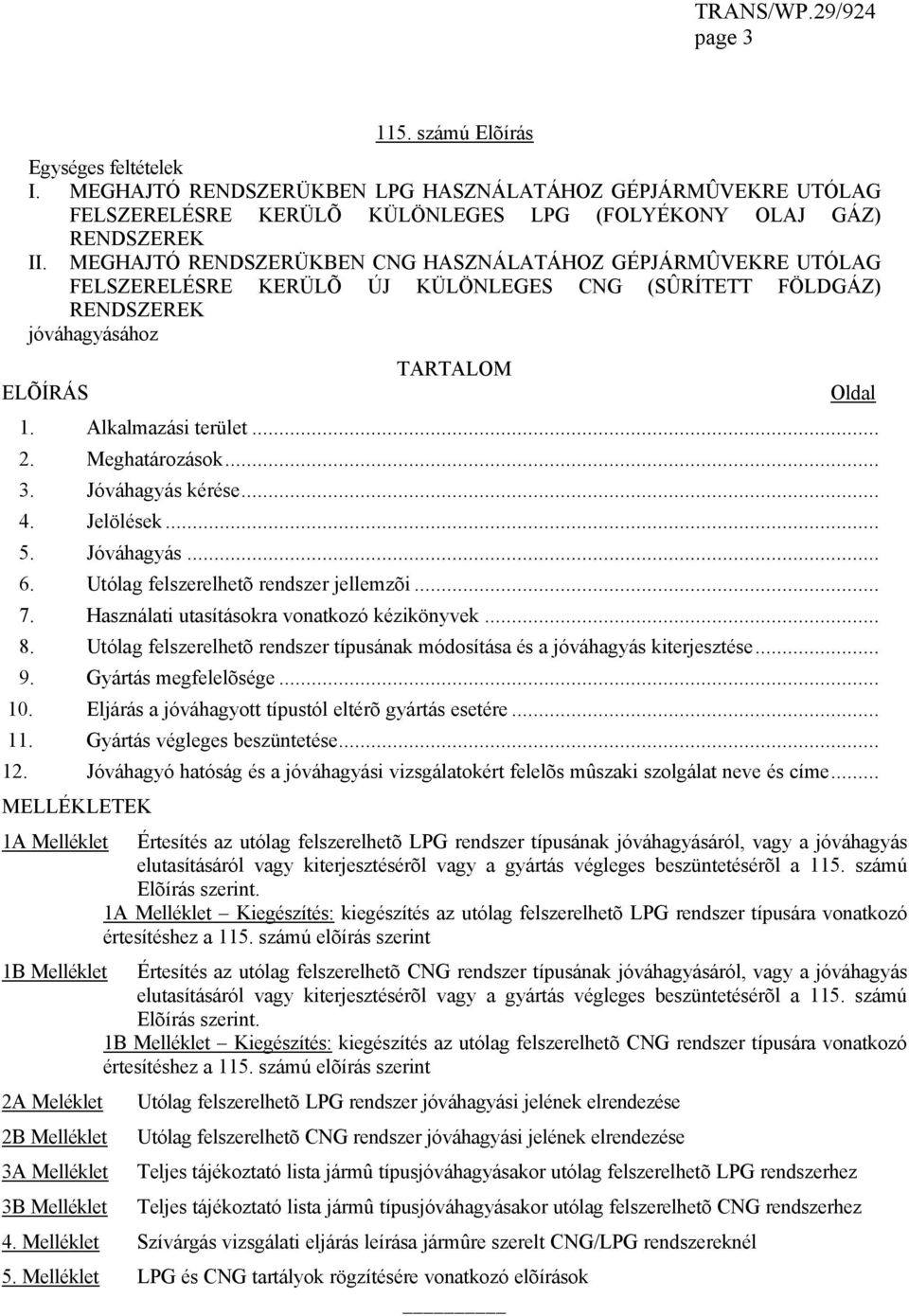 Meghatározások... 3. Jóváhagyás kérése... 4. Jelölések... 5. Jóváhagyás... 6. Utólag felszerelhetõ rendszer jellemzõi... 7. Használati utasításokra vonatkozó kézikönyvek... 8.