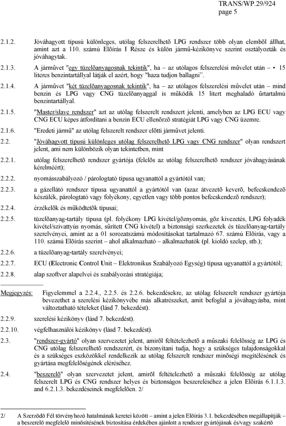 A jármûvet "egy tüzelõanyagosnak tekintik", ha az utólagos felszerelési mûvelet után 15 literes benzintartállyal látják el azért, hogy "haza tudjon ballagni. 2.1.4.