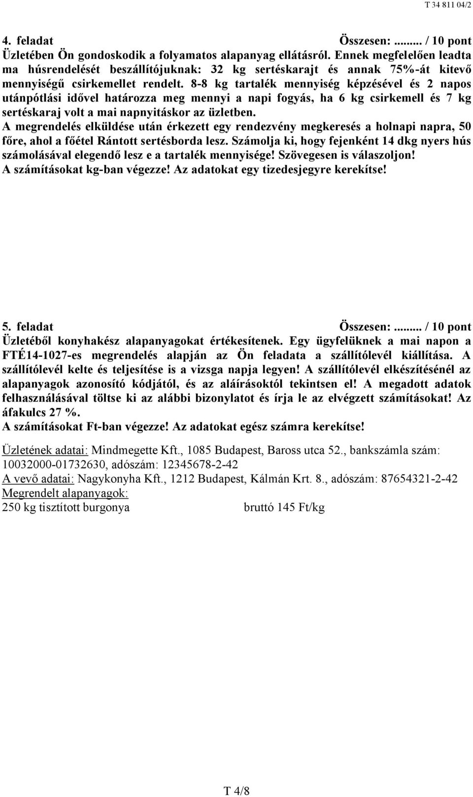 8-8 kg tartalék mennyiség képzésével és 2 napos utánpótlási idővel határozza meg mennyi a napi fogyás, ha 6 kg csirkemell és 7 kg sertéskaraj volt a mai napnyitáskor az üzletben.