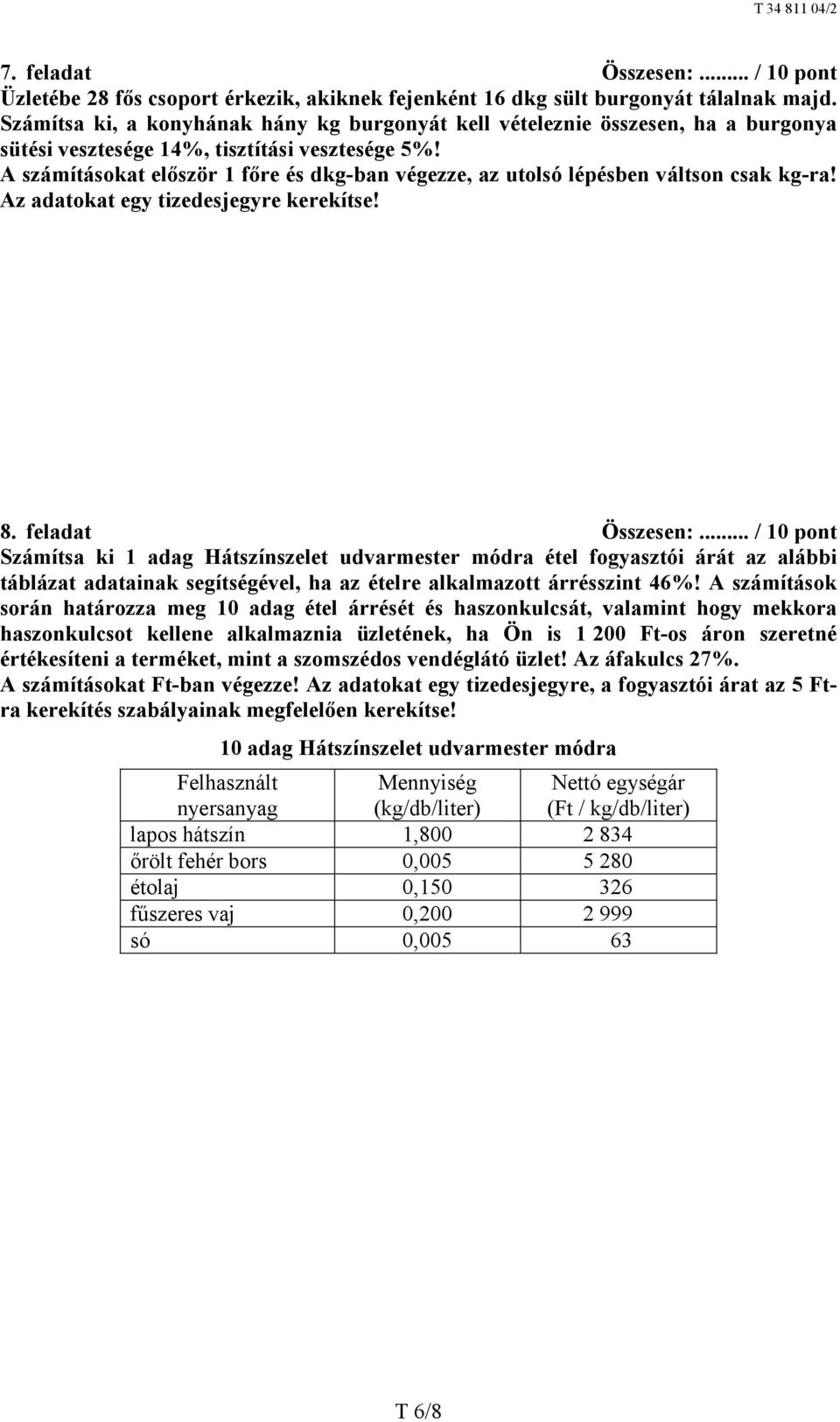 A számításokat először 1 főre és dkg-ban végezze, az utolsó lépésben váltson csak kg-ra! Az adatokat egy tizedesjegyre kerekítse! 8. feladat Összesen:.