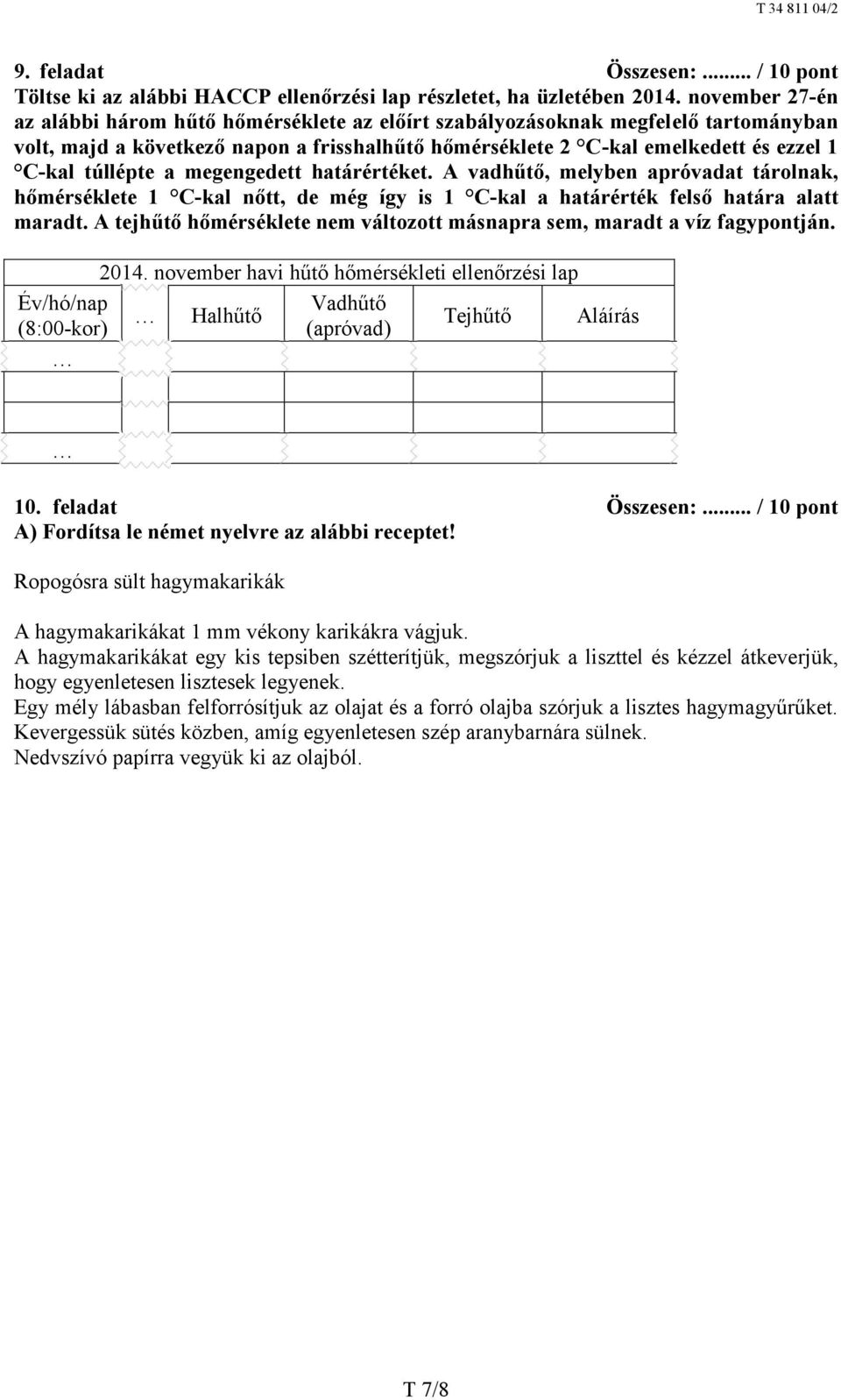 túllépte a megengedett határértéket. A vadhűtő, melyben apróvadat tárolnak, hőmérséklete 1 C-kal nőtt, de még így is 1 C-kal a határérték felső határa alatt maradt.