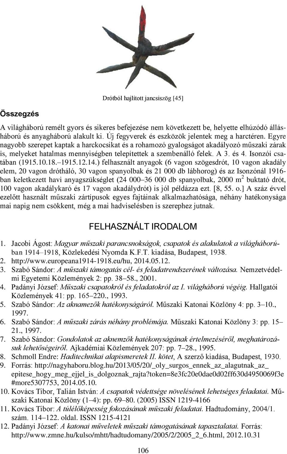 Egyre nagyobb szerepet kaptak a harckocsikat és a rohamozó gyalogságot akadályozó műszaki zárak is, melyeket hatalmas mennyiségben telepítettek a szembenálló felek. A 3. és 4. Isonzói csatában (1915.