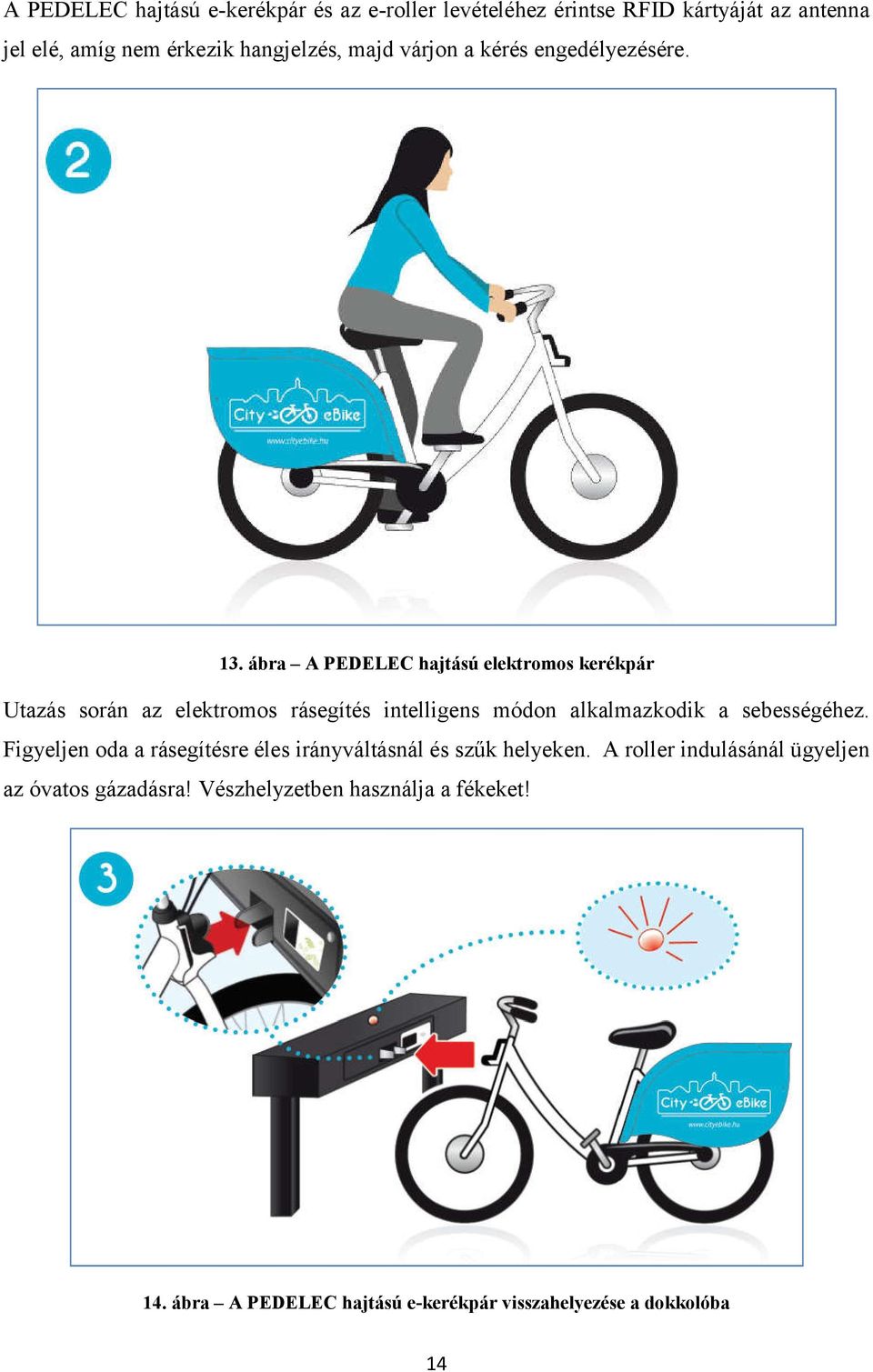 ábra A PEDELEC hajtású elektromos kerékpár Utazás során az elektromos rásegítés intelligens módon alkalmazkodik a sebességéhez.