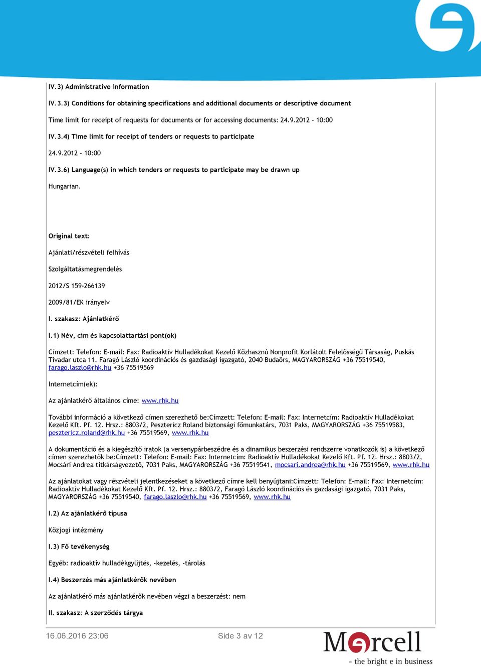 Original text: Ajánlati/részvételi felhívás Szolgáltatásmegrendelés 2012/S 159-266139 2009/81/EK irányelv I. szakasz: Ajánlatkérő I.