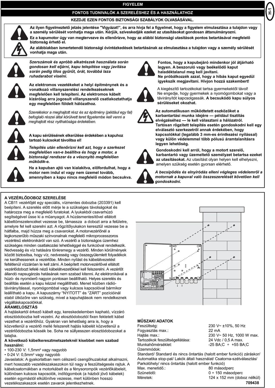 Ez a kapumotor úgy van megtervezve és ellenőrizve, hogy az alábbi biztonsági utasítások pontos betartásával megfelelő biztonság érhető el.