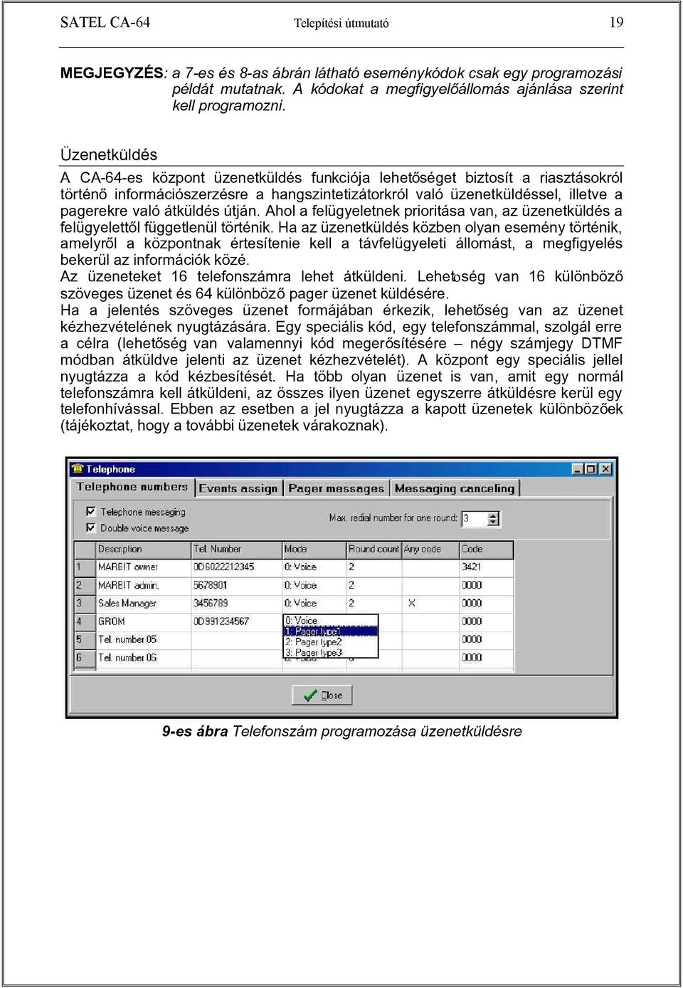 útján. Ahol a felügyeletnek prioritása van, az üzenetküldés a felügyelettôl függetlenül történik.