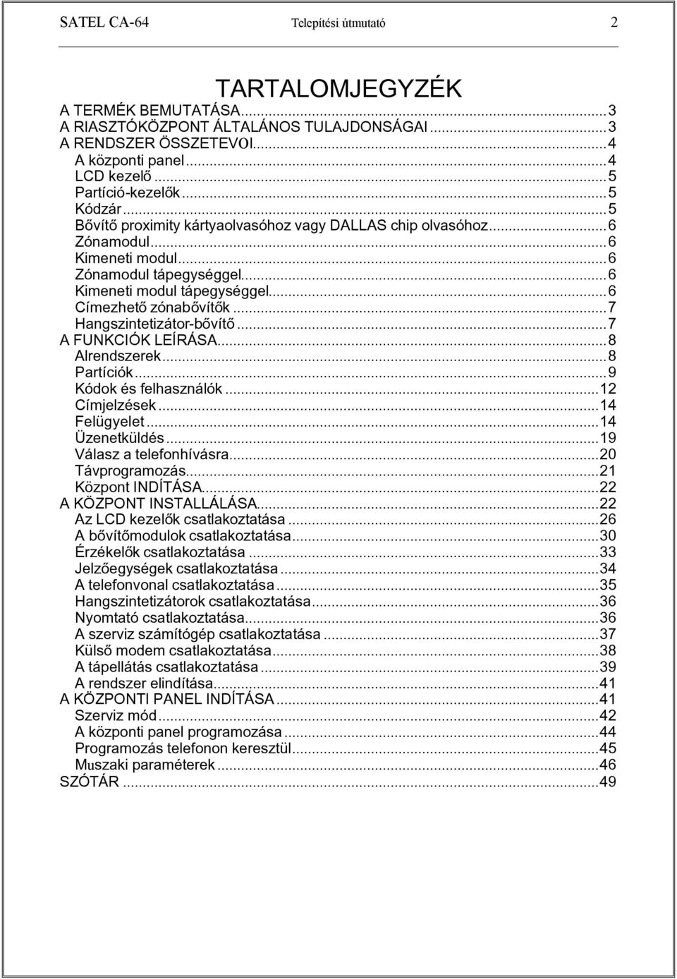 ..7 Hangszintetizátor-bôvítô...7 A FUNKCIÓK LEÍRÁSA...8 Alrendszerek...8 Partíciók...9 Kódok és felhasználók...12 Címjelzések...14 Felügyelet...14 Üzenetküldés...19 Válasz a telefonhívásra.