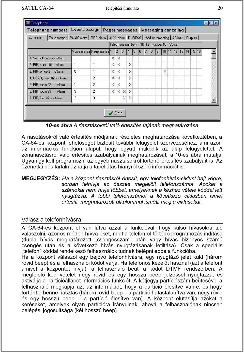 A zónariasztásról való értesítés szabályainak meghatározását, a 10-es ábra mutatja. Ugyanígy kell programozni az egyéb riasztásokról történô értesítés szabályait is.