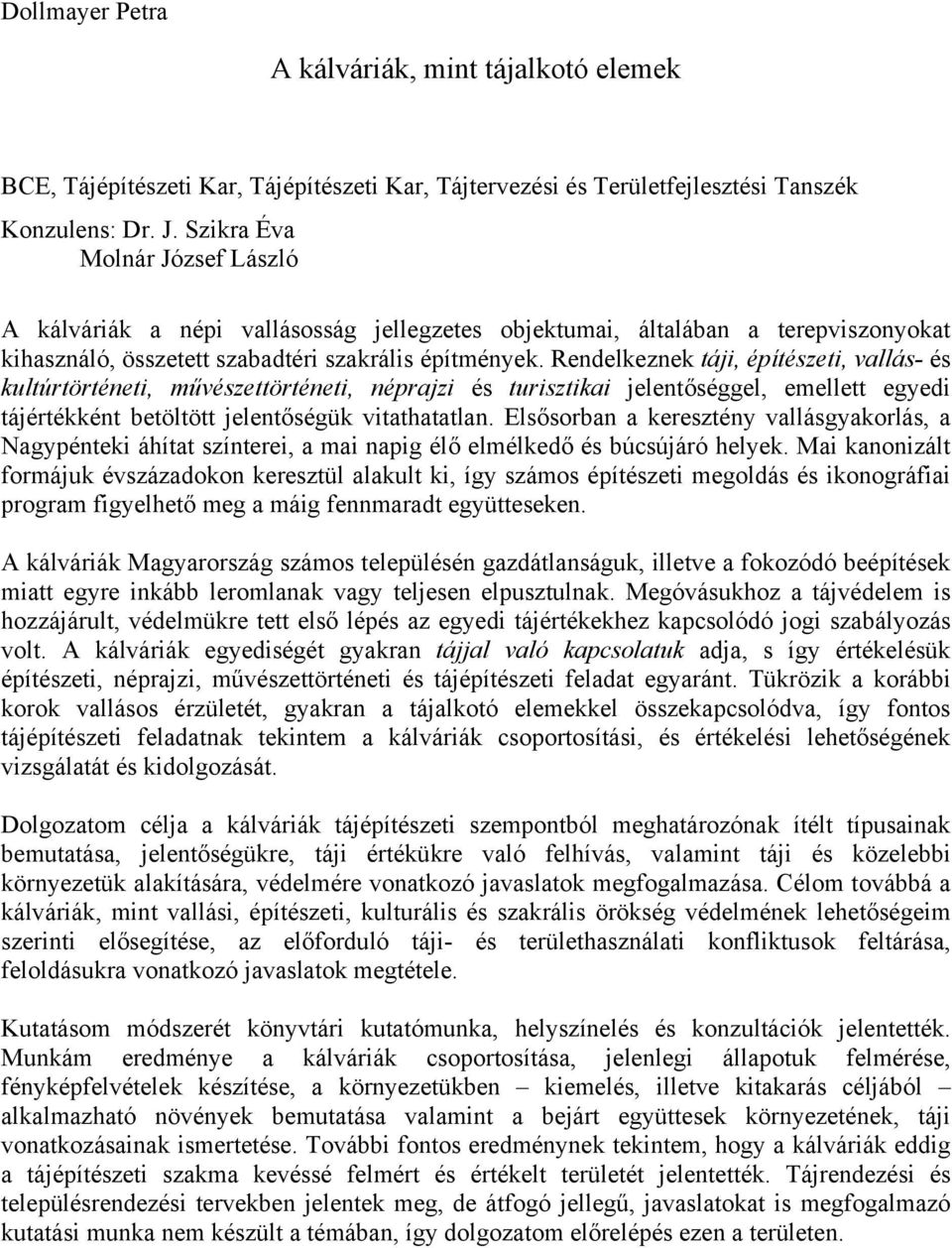 Rendelkeznek táji, építészeti, vallás- és kultúrtörténeti, művészettörténeti, néprajzi és turisztikai jelentőséggel, emellett egyedi tájértékként betöltött jelentőségük vitathatatlan.