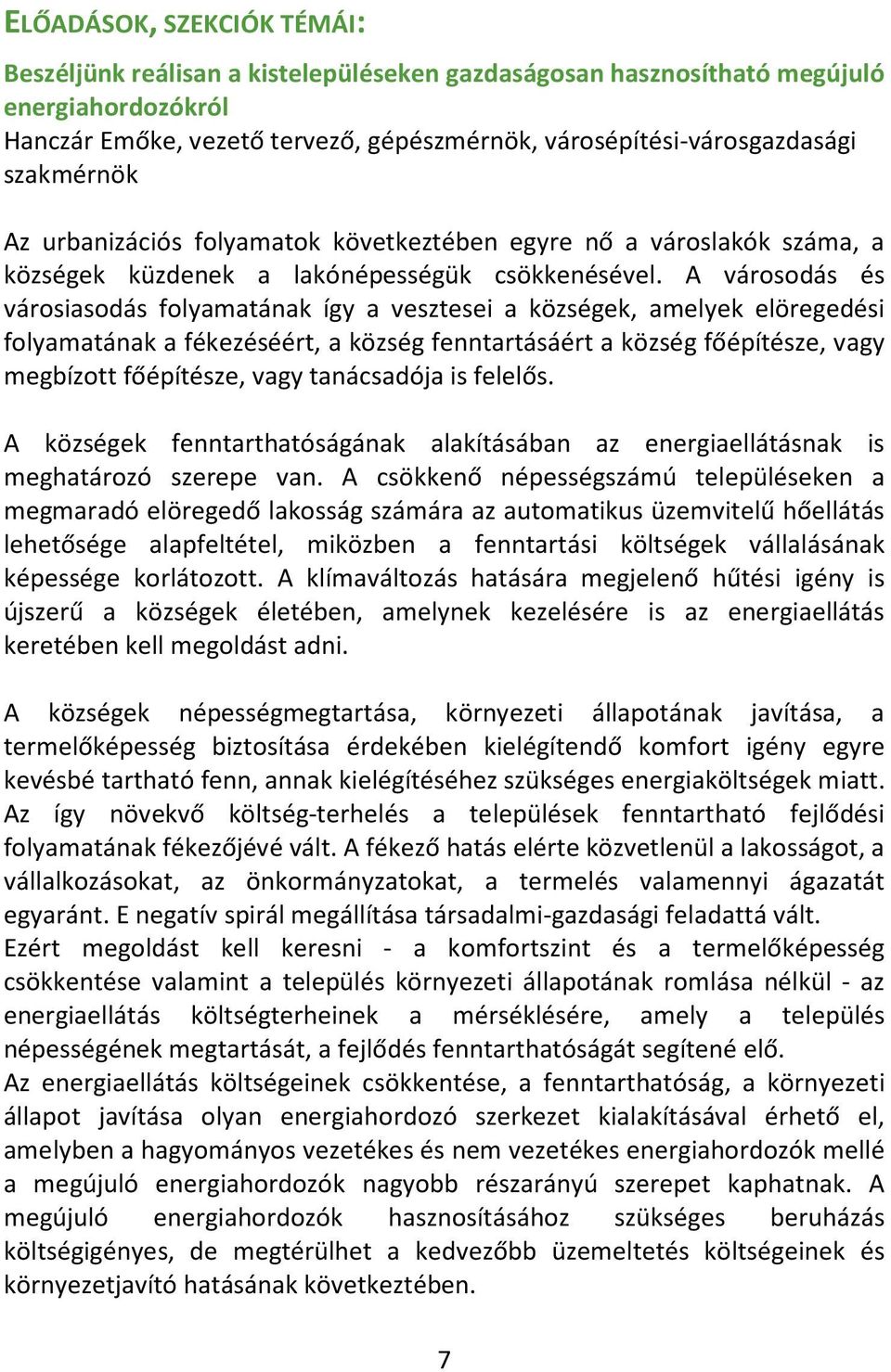 A városodás és városiasodás folyamatának így a vesztesei a községek, amelyek elöregedési folyamatának a fékezéséért, a község fenntartásáért a község főépítésze, vagy megbízott főépítésze, vagy