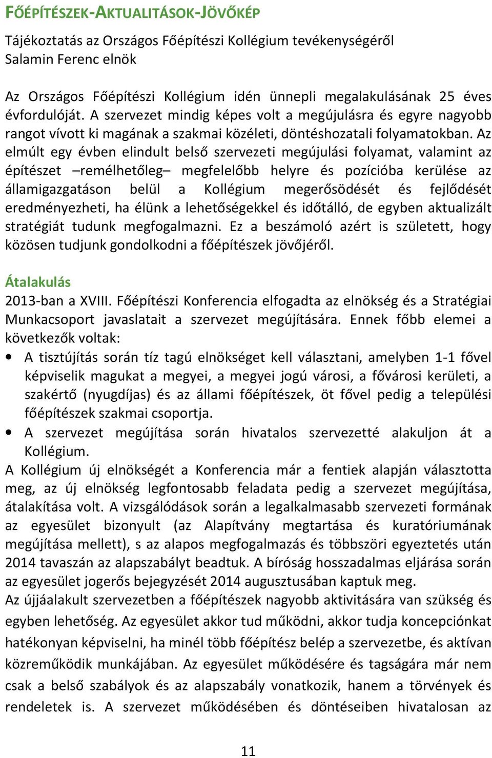 Az elmúlt egy évben elindult belső szervezeti megújulási folyamat, valamint az építészet remélhetőleg megfelelőbb helyre és pozícióba kerülése az államigazgatáson belül a Kollégium megerősödését és