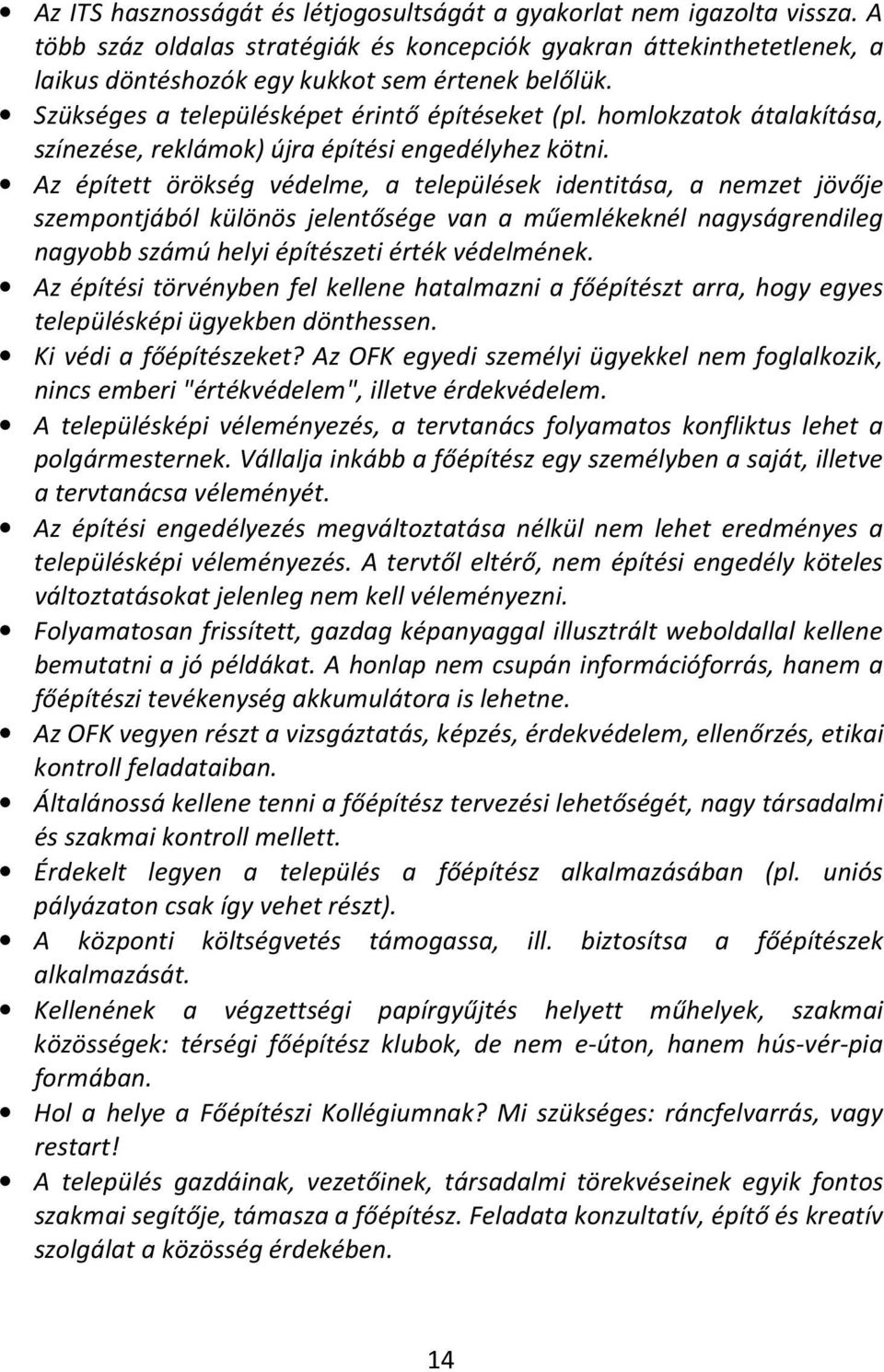Az épített örökség védelme, a települések identitása, a nemzet jövője szempontjából különös jelentősége van a műemlékeknél nagyságrendileg nagyobb számú helyi építészeti érték védelmének.