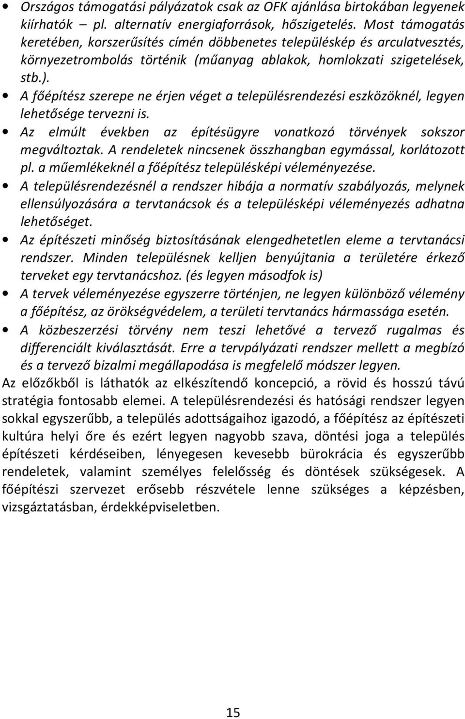 A főépítész szerepe ne érjen véget a településrendezési eszközöknél, legyen lehetősége tervezni is. Az elmúlt években az építésügyre vonatkozó törvények sokszor megváltoztak.