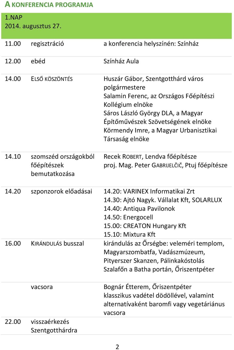 Imre, a Magyar Urbanisztikai Társaság elnöke 14.10 szomszéd országokból főépítészek bemutatkozása Recek ROBERT, Lendva főépítésze proj. Mag. Peter GABRIJELČIČ, Ptuj főépítésze 14.