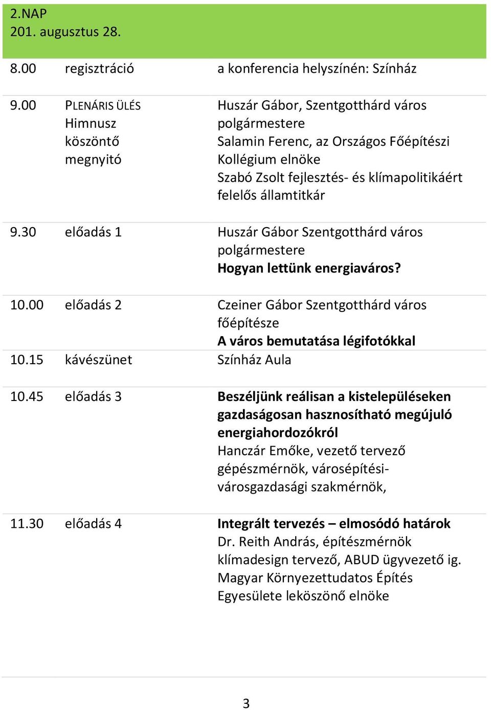államtitkár 9.30 előadás 1 Huszár Gábor Szentgotthárd város polgármestere Hogyan lettünk energiaváros? 10.00 előadás 2 Czeiner Gábor Szentgotthárd város főépítésze A város bemutatása légifotókkal 10.