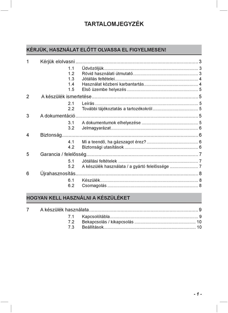.. 5 3.2 Jelmagyarázat... 6 4 Biztonság... 6 4.1 Mi a teendő, ha gázszagot érez?... 6 4.2 Biztonsági utasítások... 6 5 Garancia / felelősség... 7 5.1 Jótállási feltételek... 7 5.2 A készülék használata / a gyártó felelőssége.
