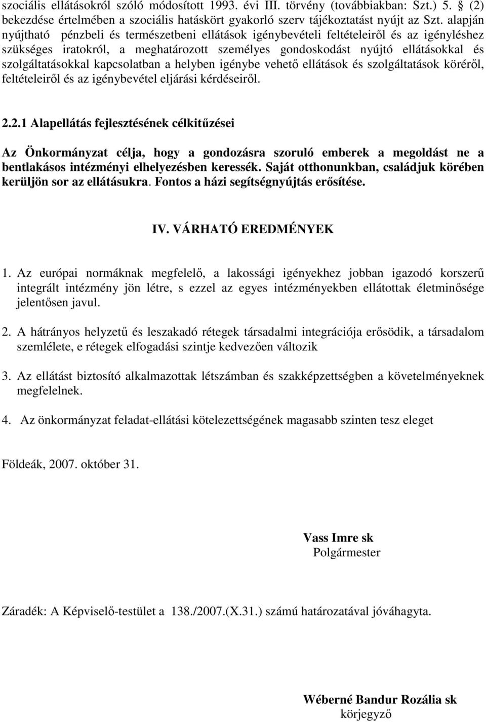 szolgáltatásokkal kapcsolatban a helyben igénybe vehetı ellátások és szolgáltatások körérıl, feltételeirıl és az igénybevétel eljárási kérdéseirıl. 2.