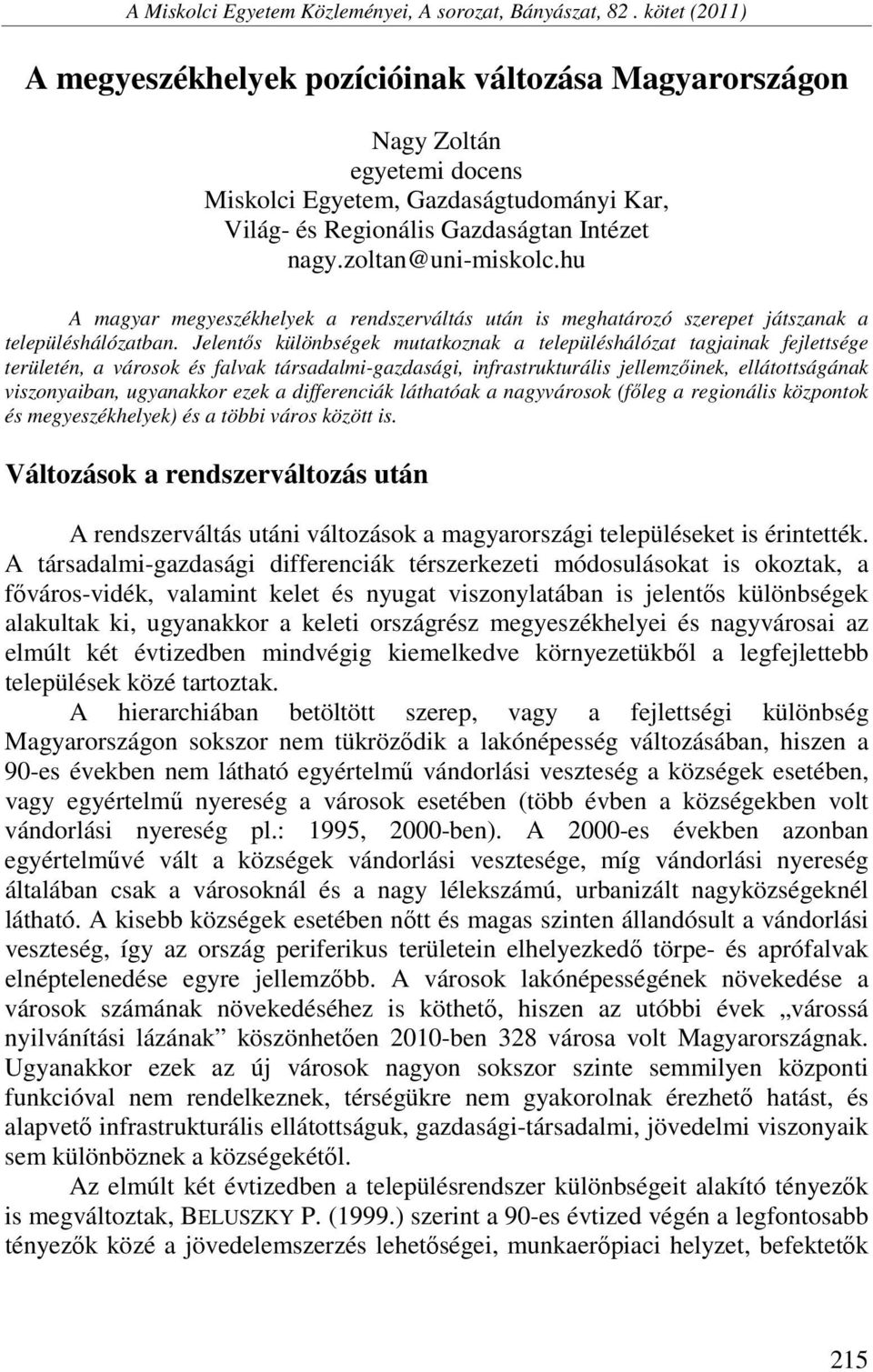 zoltan@uni-miskolc.hu A magyar megyeszékhelyek a rendszerváltás után is meghatározó szerepet játszanak a településhálózatban.