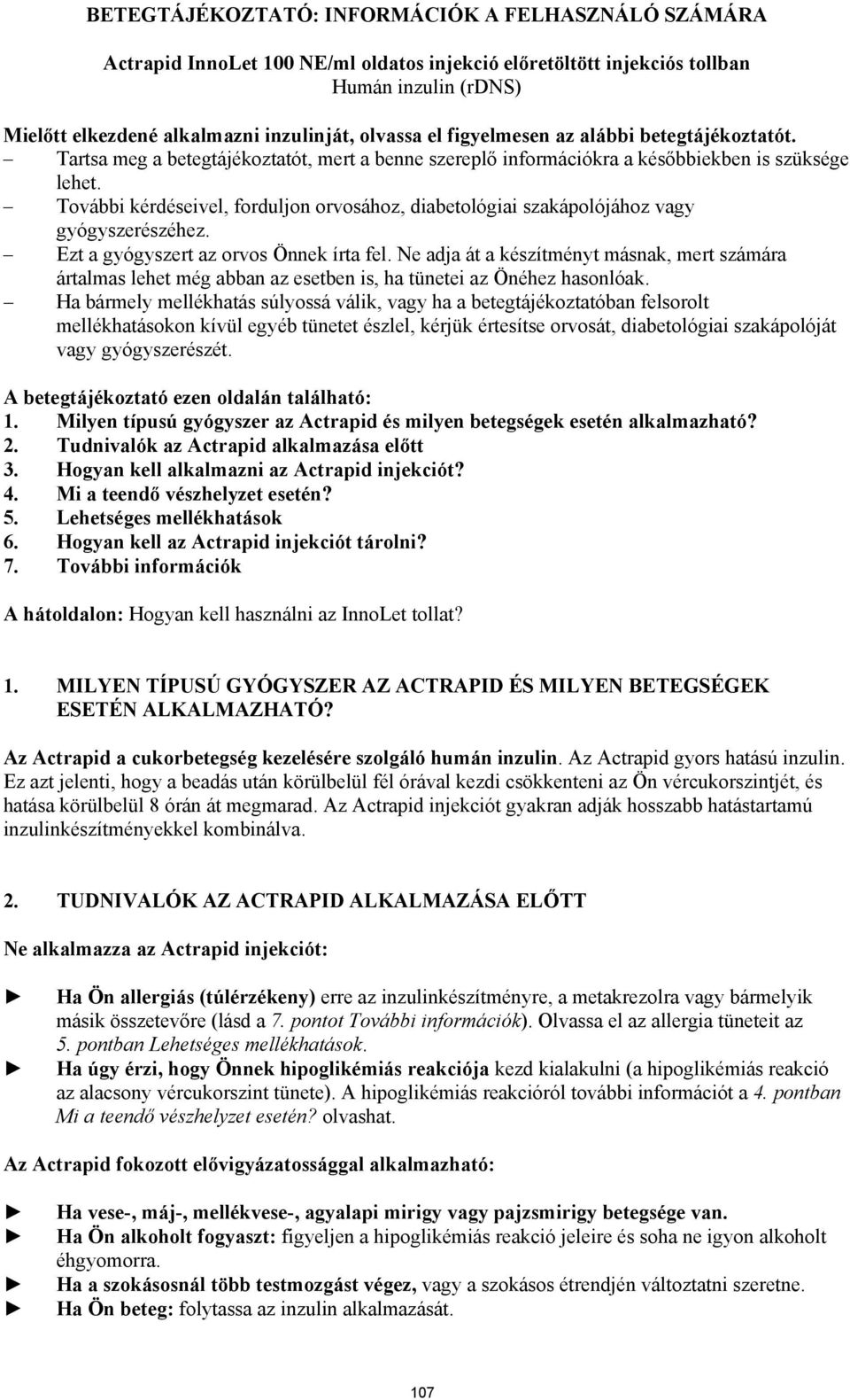 További kérdéseivel, forduljon orvosához, diabetológiai szakápolójához vagy gyógyszerészéhez. Ezt a gyógyszert az orvos Önnek írta fel.