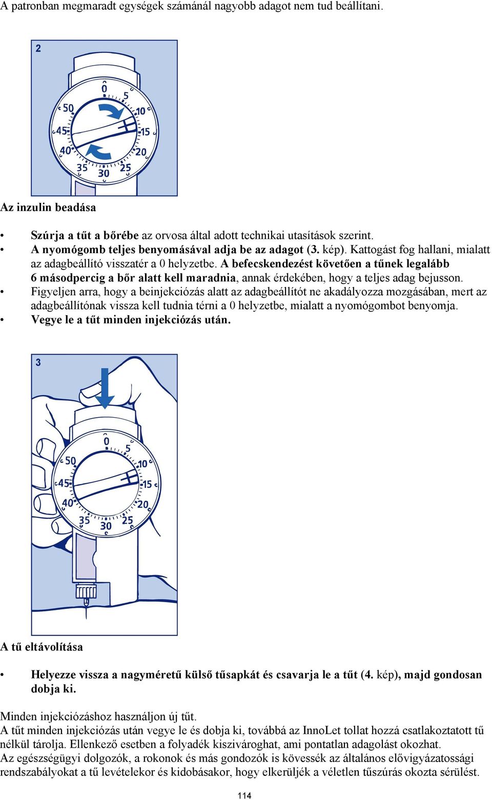 A befecskendezést követően a tűnek legalább 6 másodpercig a bőr alatt kell maradnia, annak érdekében, hogy a teljes adag bejusson.