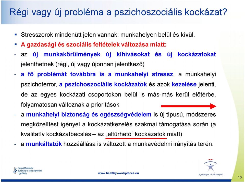 munkahelyi stressz, a munkahelyi pszichoterror, a pszichoszociális kockázatok és azok kezelése jelenti, de az egyes kockázati csoportokon belül is más-más kerül előtérbe, folyamatosan változnak a