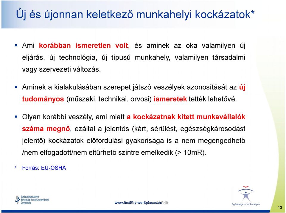 Aminek a kialakulásában szerepet játszó veszélyek azonosítását az új tudományos (műszaki, technikai, orvosi) ismeretek tették lehetővé.