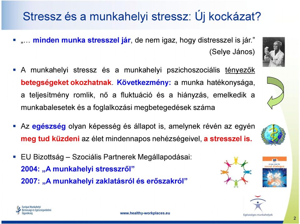 Következmény: a munka hatékonysága, a teljesítmény romlik, nő a fluktuáció és a hiányzás, emelkedik a munkabalesetek és a foglalkozási megbetegedések száma