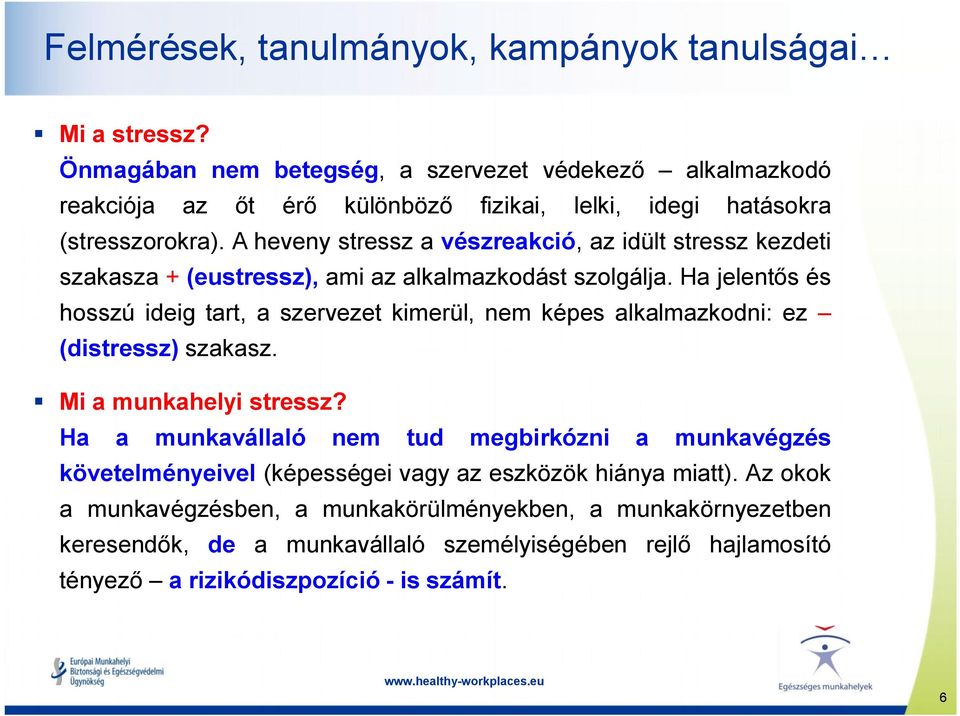 A heveny stressz a vészreakció, az idült stressz kezdeti szakasza + (eustressz), ami az alkalmazkodást szolgálja.