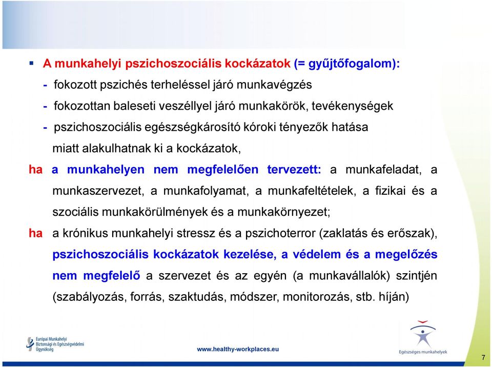 munkafolyamat, a munkafeltételek, a fizikai és a szociális munkakörülmények és a munkakörnyezet; ha a krónikus munkahelyi stressz és a pszichoterror (zaklatás és erőszak),