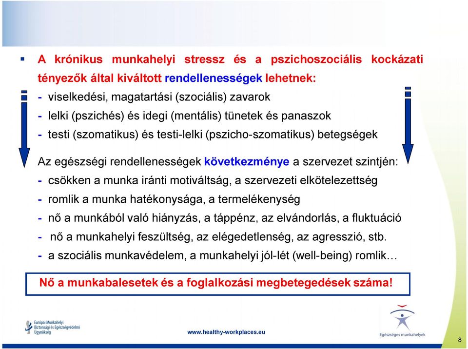 munka iránti motiváltság, a szervezeti elkötelezettség - romlik a munka hatékonysága, a termelékenység - nő a munkából való hiányzás, a táppénz, az elvándorlás, a fluktuáció - nő a