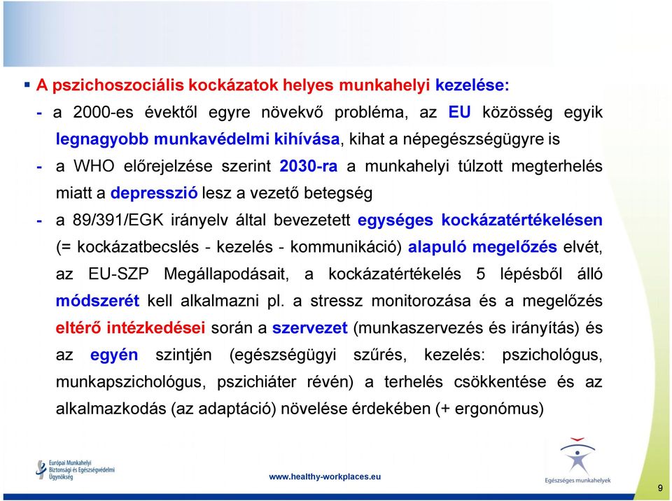 kezelés - kommunikáció) alapuló megelőzés elvét, az EU-SZP Megállapodásait, a kockázatértékelés 5 lépésből álló módszerét kell alkalmazni pl.