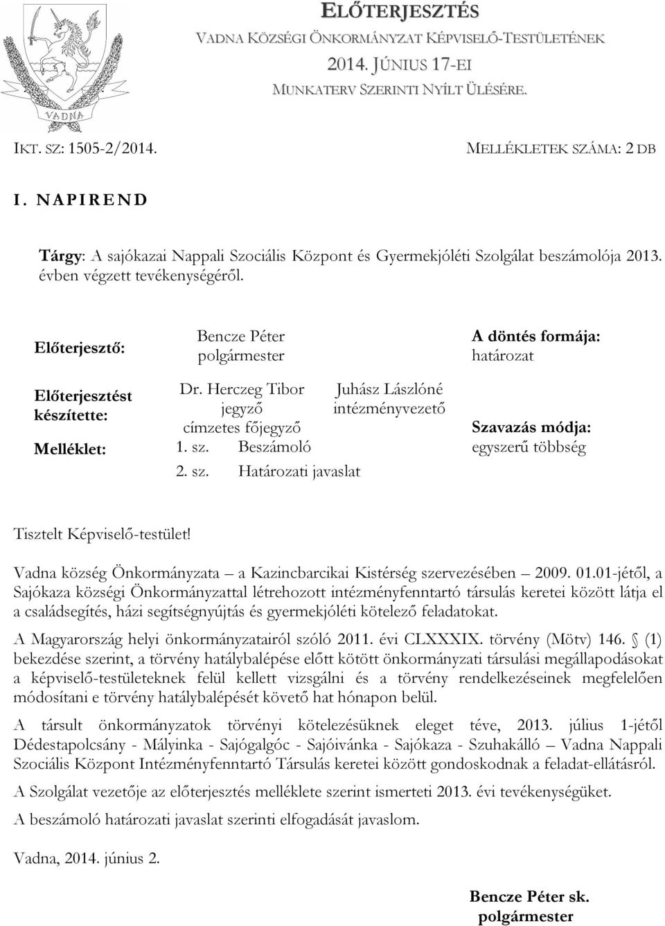 Előterjesztő: Bencze Péter polgármester A döntés formája: határozat Előterjesztést Dr. Herczeg Tibor Juhász Lászlóné készítette: jegyző intézményvezető címzetes főjegyző Szavazás módja: Melléklet: 1.