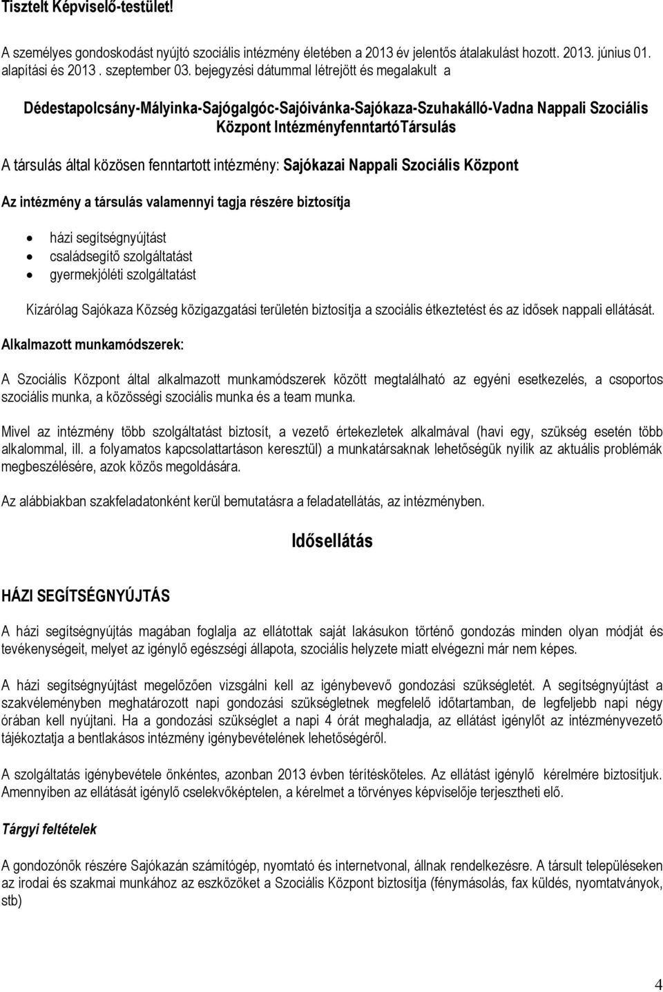 fenntartott intézmény: Sajókazai Nappali Szociális Központ Az intézmény a társulás valamennyi tagja részére biztosítja házi segítségnyújtást családsegítő szolgáltatást gyermekjóléti szolgáltatást