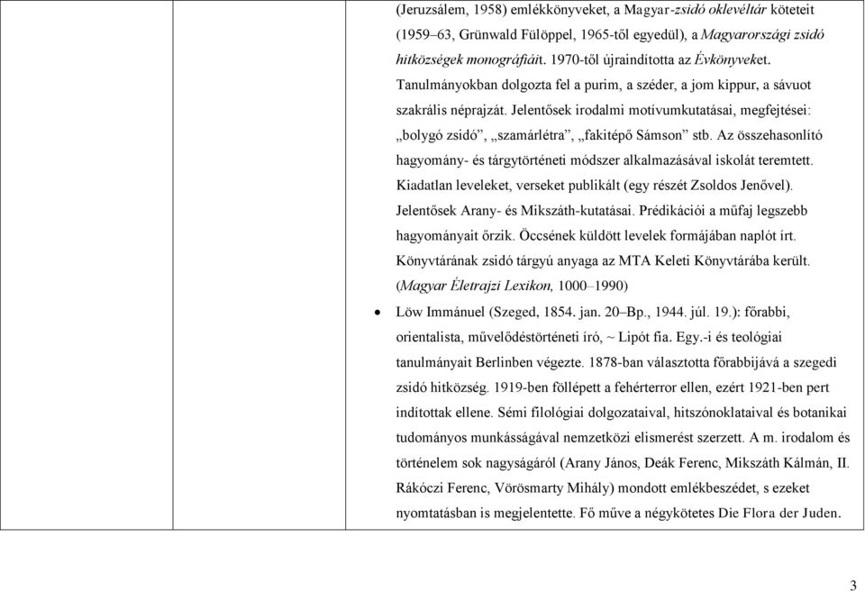 Jelentősek irodalmi motívumkutatásai, megfejtései: bolygó zsidó, szamárlétra, fakitépő Sámson stb. Az összehasonlító hagyomány- és tárgytörténeti módszer alkalmazásával iskolát teremtett.