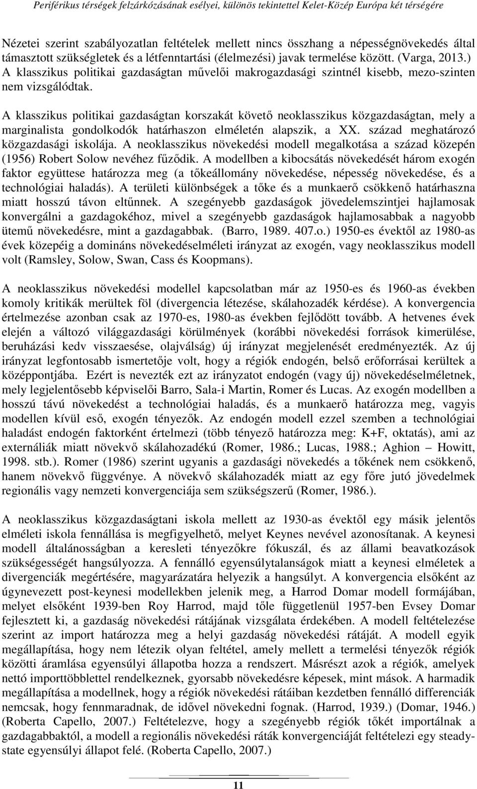 A klasszikus politikai gazdaságtan korszakát követő neoklasszikus közgazdaságtan, mely a marginalista gondolkodók határhaszon elméletén alapszik, a XX. század meghatározó közgazdasági iskolája.