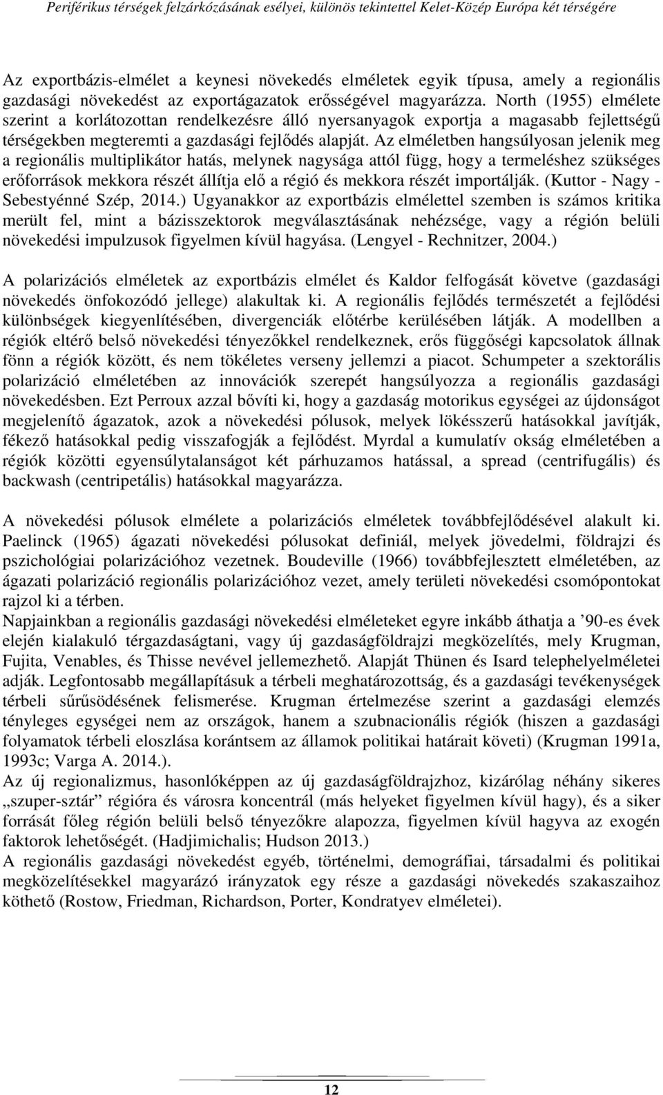 Az elméletben hangsúlyosan jelenik meg a regionális multiplikátor hatás, melynek nagysága attól függ, hogy a termeléshez szükséges erőforrások mekkora részét állítja elő a régió és mekkora részét