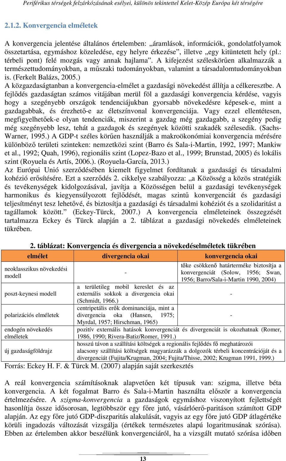 (Ferkelt Balázs, 2005.) A közgazdaságtanban a konvergencia-elmélet a gazdasági növekedést állítja a célkeresztbe.