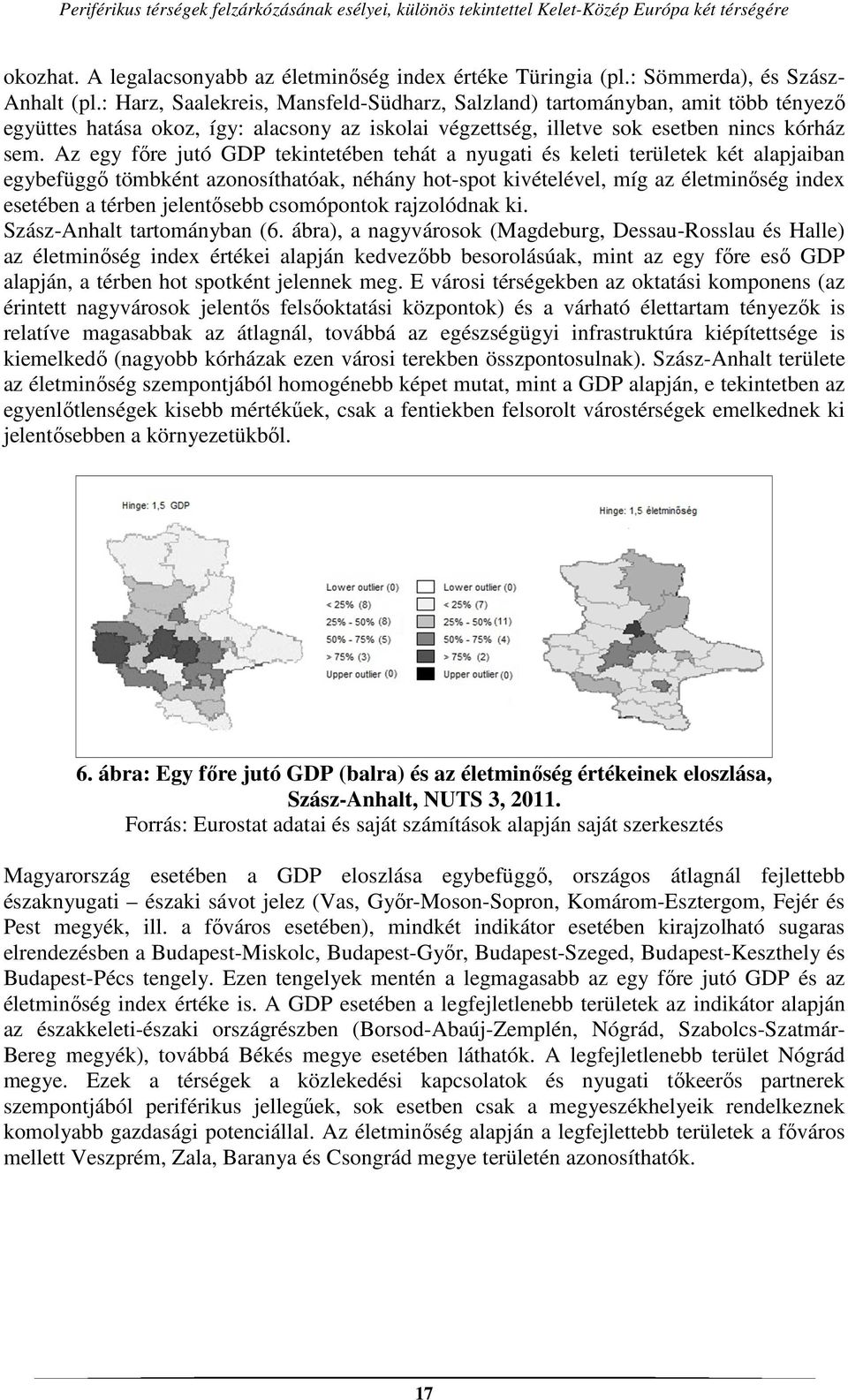 Az egy főre jutó GDP tekintetében tehát a nyugati és keleti területek két alapjaiban egybefüggő tömbként azonosíthatóak, néhány hot-spot kivételével, míg az életminőség index esetében a térben