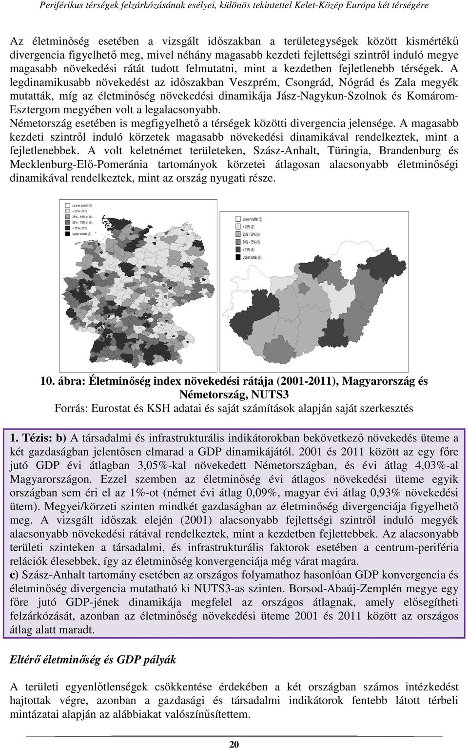 A legdinamikusabb növekedést az időszakban Veszprém, Csongrád, Nógrád és Zala megyék mutatták, míg az életminőség növekedési dinamikája Jász-Nagykun-Szolnok és Komárom- Esztergom megyében volt a