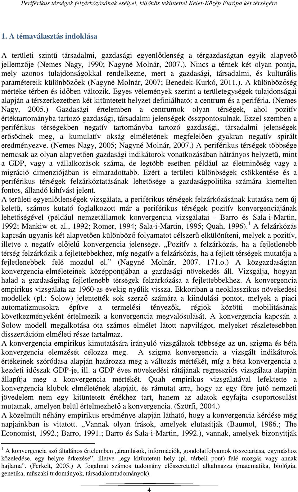 A különbözőség mértéke térben és időben változik. Egyes vélemények szerint a területegységek tulajdonságai alapján a térszerkezetben két kitüntetett helyzet definiálható: a centrum és a periféria.